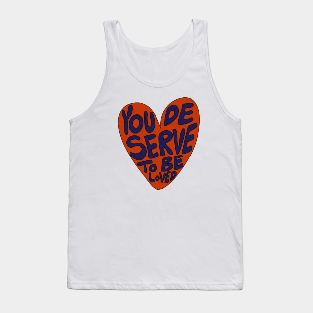 You deserve to be loved Tank Top by joyfulsmolthings